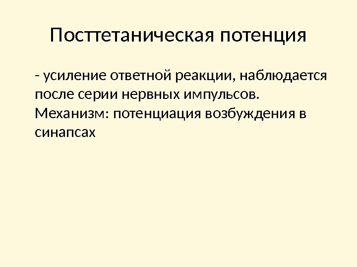 Посттетаническая потенция - усиление ответной реакции, наблюдается после серии нервных импульсов.  Механизм: потенциация