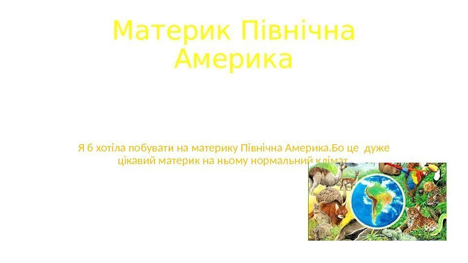 Материк Північна Америка Я б хотіла побувати на материку Північна Америка. Бо це дуже