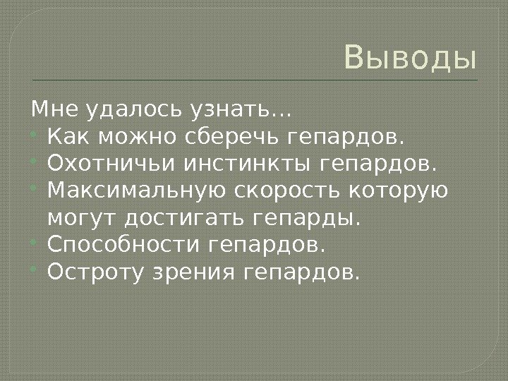 Выводы Мне удалось узнать… Как можно сберечь гепардов.  Охотничьи инстинкты гепардов.  Максимальную