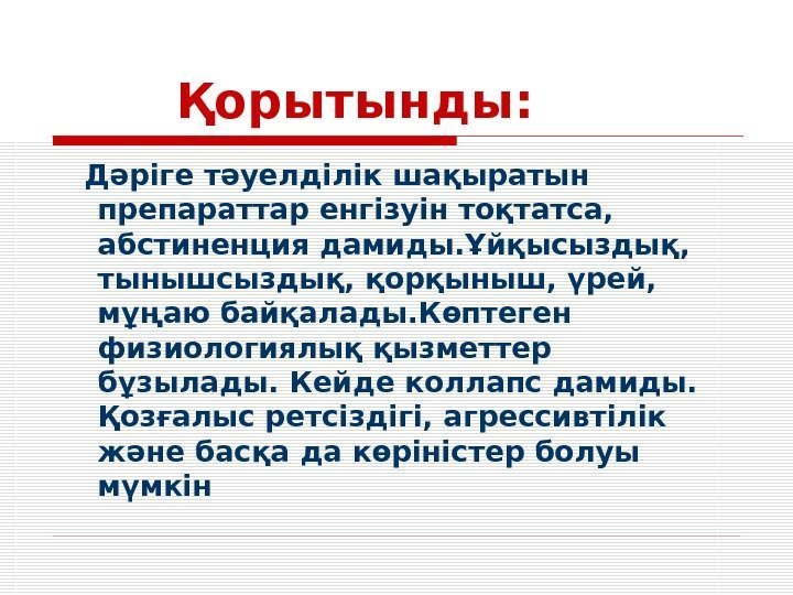   Қорытынды: Дәріге тәуелділік шақыратын препараттар енгізуін тоқтатса,  абстиненция дамиды. Ұйқысыздық, 