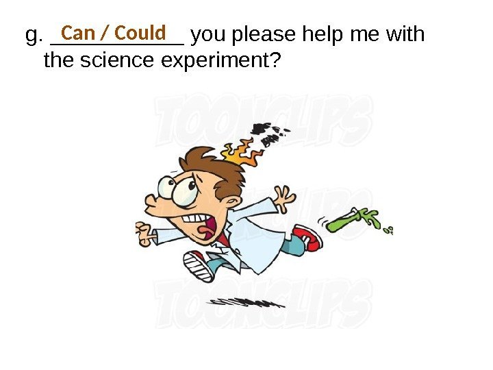 g. ______ you please help me with the science experiment?  Can / Could