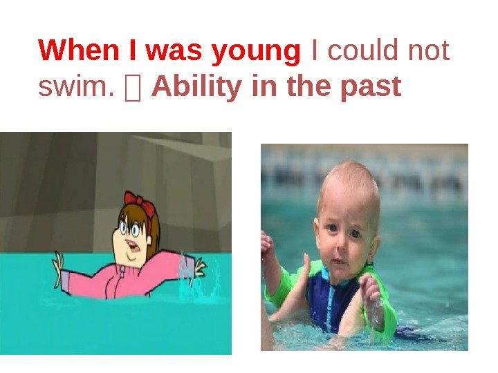 When I was young I could not swim. Ability in the past 
