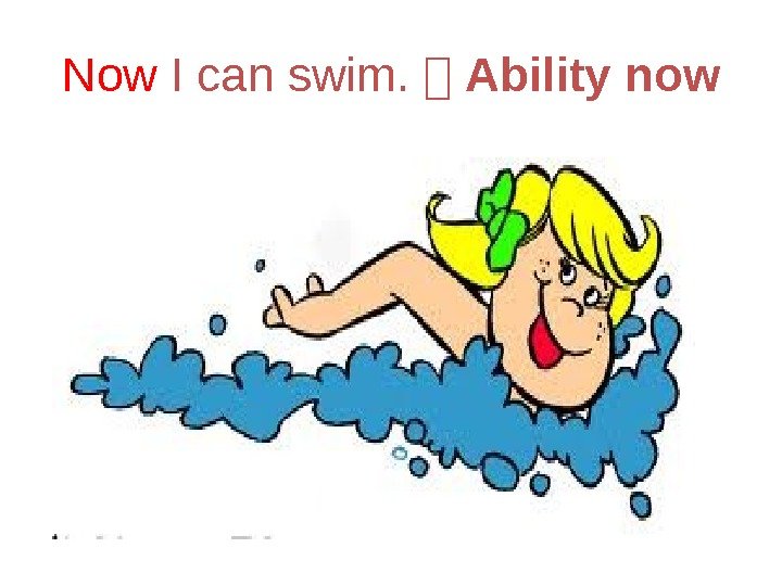 Now I can swim. Ability now 
