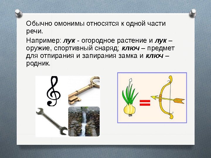 Обычно омонимы относятся к одной части речи. Например:  лук - огородное растение и