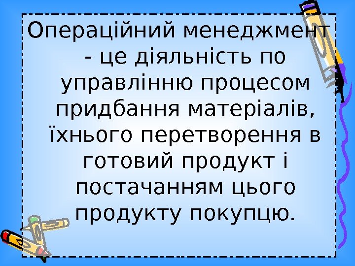   Операційний менеджмент - це діяльність по управлінню процесом придбання матеріалів,  їхнього