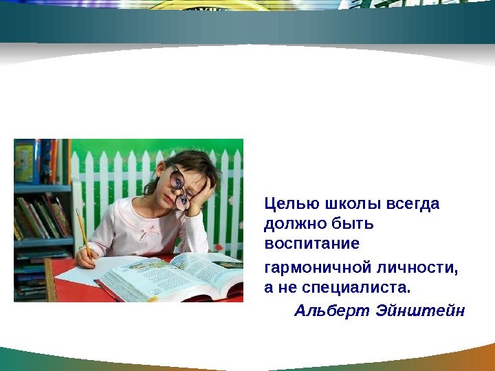 Целью школы всегда  должно быть воспитание гармоничной личности,  а не специалиста. 