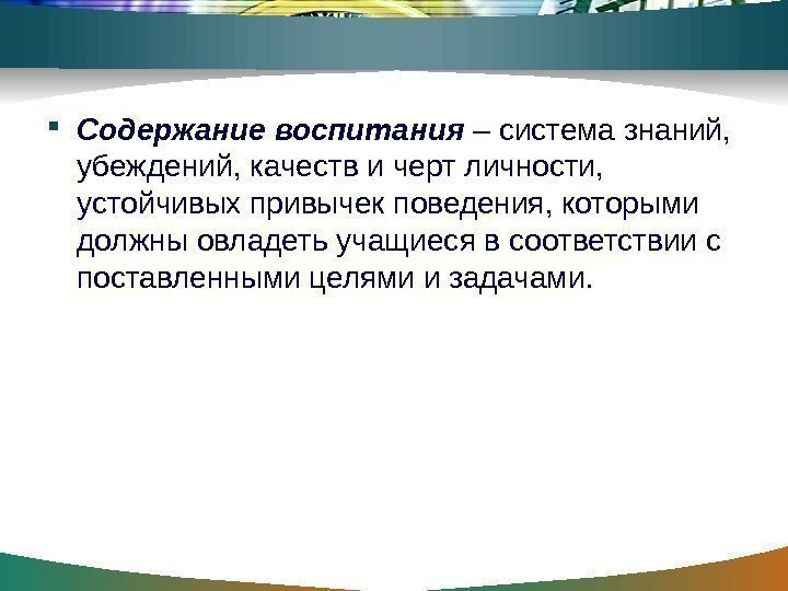  Содержание воспитания  – система знаний,  убеждений, качеств и черт личности, 