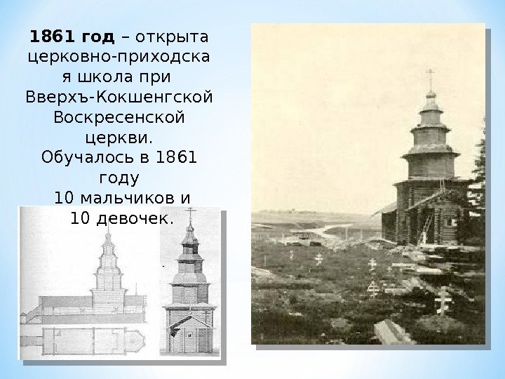 1861 год – открыта церковно-приходска я школа при Вверхъ-Кокшенгской Воскресенской церкви. Обучалось в 1861