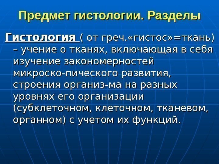   Предмет гистологии. Разделы Гистология ( от греч. «гистос» =ткань) – учение о