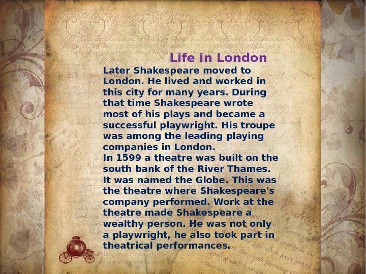     Life in London Later Shakespeare moved to London. He
