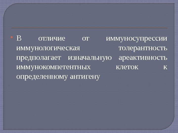  В отличие от иммуносупрессии иммунологическая толерантность предполагает изначальную ареактивность иммунокомпетентных клеток к определенному