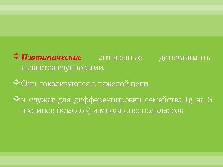  Изотипические  антигенные детерминанты являются групповыми.  Они локализуются в тяжелой цепи 