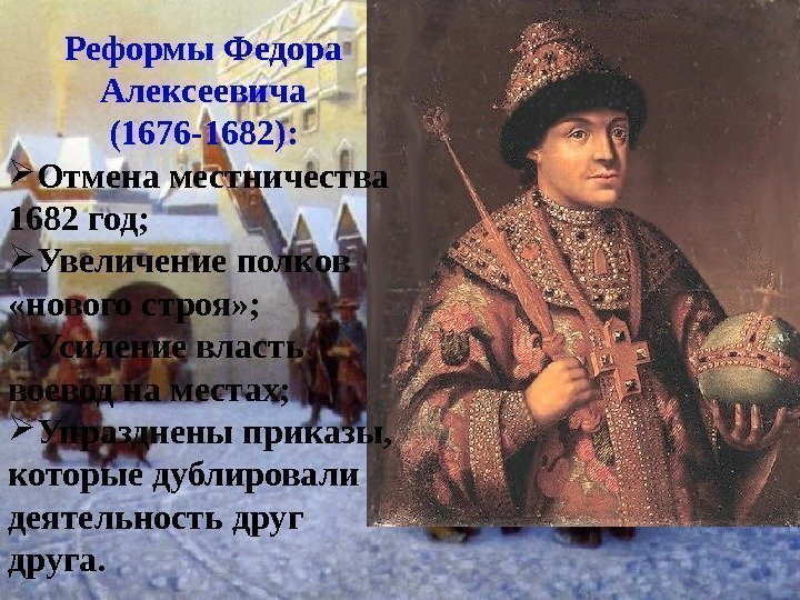 Реформы Федора Алексеевича (1676 -1682):  Отмена местничества 1682 год;  Увеличение полков 