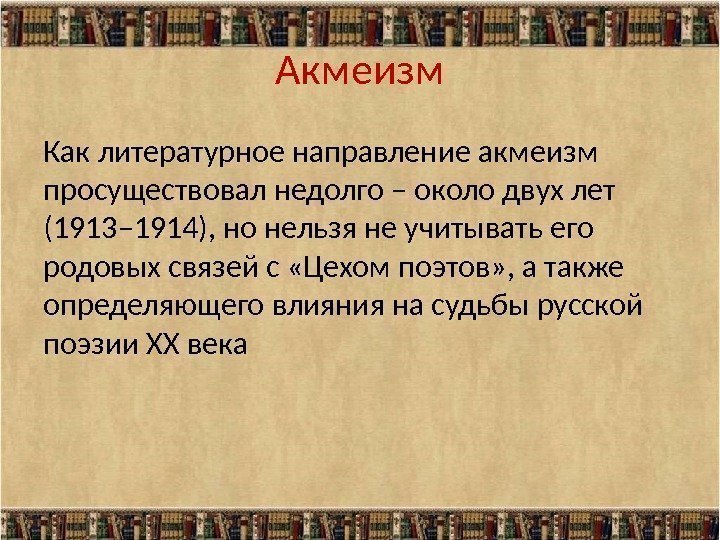 Акмеизм Как литературное направление акмеизм просуществовал недолго – около двух лет (1913– 1914), но