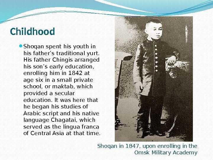 Childhood Shoqan spent his youth in his father’s traditional yurt.  His father Chingis