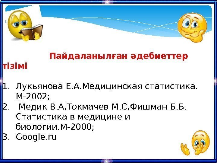    Пайдаланылған әдебиеттер тізімі 1. Лукьянова Е. А. Медицинская статистика.  М-2002;