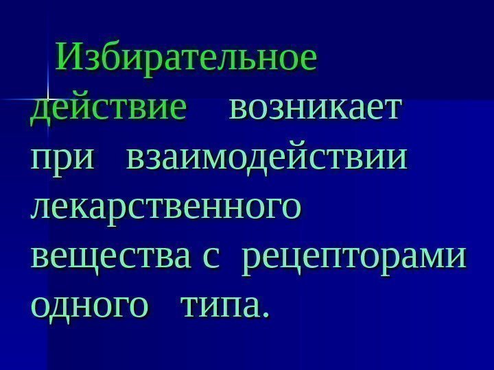   Избирательное действие возникает при  взаимодействии лекарственного вещества с рецепторами одного 