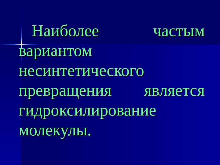   Наиболее частым вариантом несинтетического превращения является гидроксилирование молекулы. 