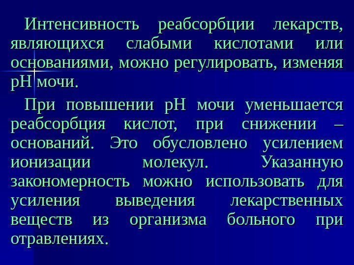   Интенсивность реабсорбции лекарств,  являющихся слабыми кислотами или основаниями, можно регулировать, изменяя