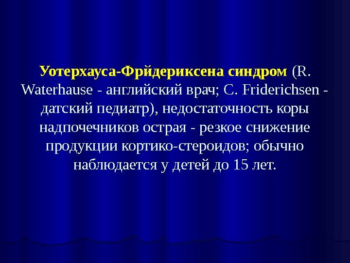 Уотерхауса-Фрйдериксена синдром (R.  Waterhause - английский врач; С. Friderichsen - датский педиатр), недостаточность