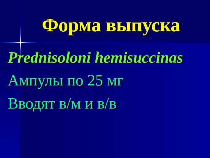   Форма выпуска Prednisoloni hemisuccinas Ампулы по 25 мг Вводят в/м и в/в