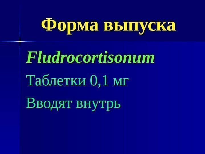   Форма выпуска Fludrocortisonum Таблетки 0, 1 мг Вводят внутрь 