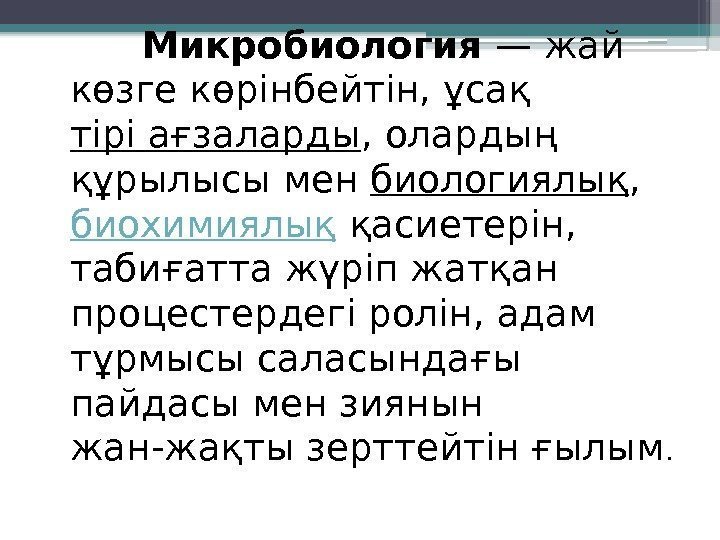   Микробиология — жай көзге көрінбейтін, ұсақ тірі ағзаларды , олардың құрылысы мен