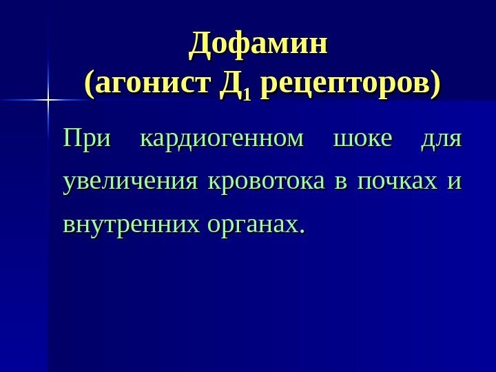 Дофамин (агонист Д 11 рецепторов) При кардиогенном шоке для увеличения кровотока в почках и