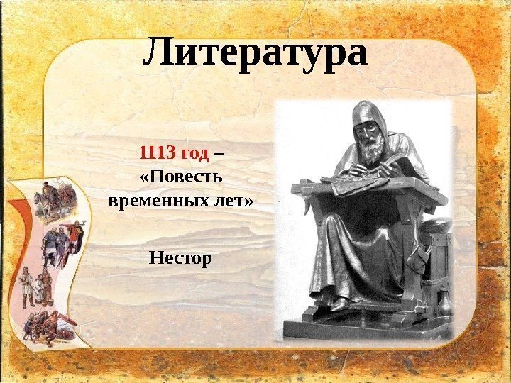 Литература 1113  год –  «Повесть временных лет» Нестор 