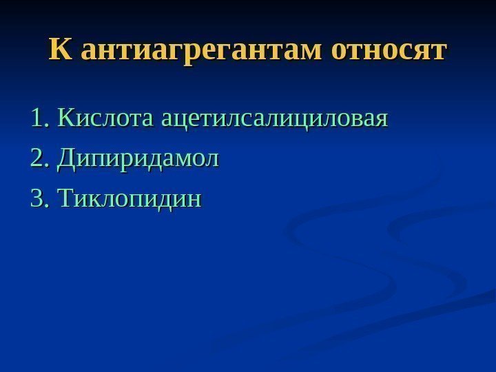   К антиагрегантам относят 1. Кислота ацетилсалициловая 2. Дипиридамол 3. Тиклопидин 