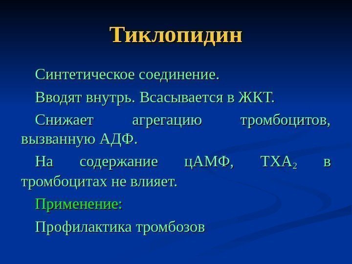   Тиклопидин Синтетическое соединение. Вводят внутрь. Всасывается в ЖКТ. Снижает агрегацию тромбоцитов, 