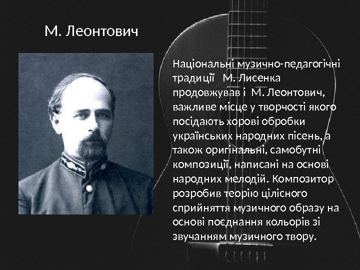 Національні музично-педагогічні традиції  М. Лисенка продовжував і М. Леонтович,  важливе місце у