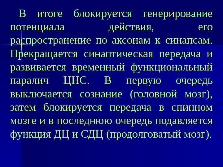   В итоге блокируется генерирование потенциала действия,  его распространение по аксонам к