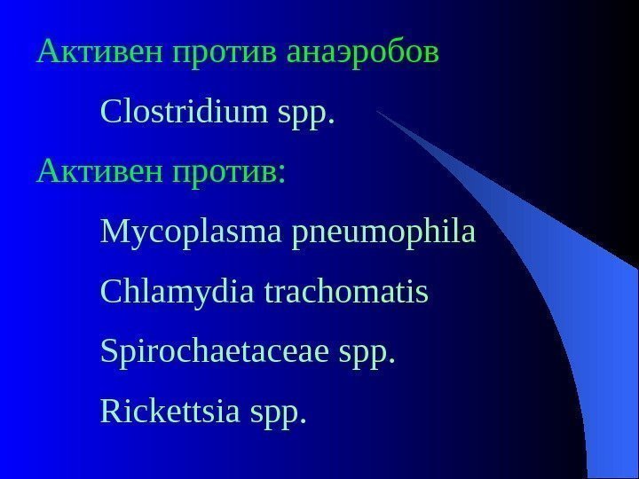  Активен против анаэробов Clostridium spp. Активен против: Mycoplasma pneumophila Chlamydia trachomatis Spirochaetaceae spp.