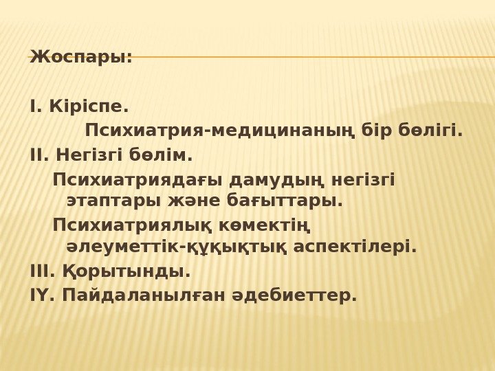 Жоспары:  І. Кіріспе.   Психиатрия-медицинаның бір бөлігі. ІІ. Негізгі бөлім. Психиатриядағы дамудың