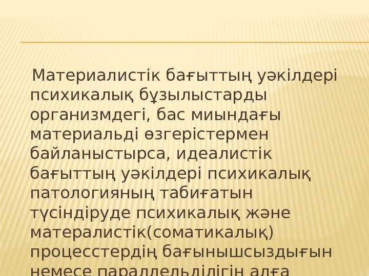   Материалистік бағыттың уәкілдері психикалық бұзылыстарды организмдегі, бас миындағы материальді өзгерістермен байланыстырса, идеалистік