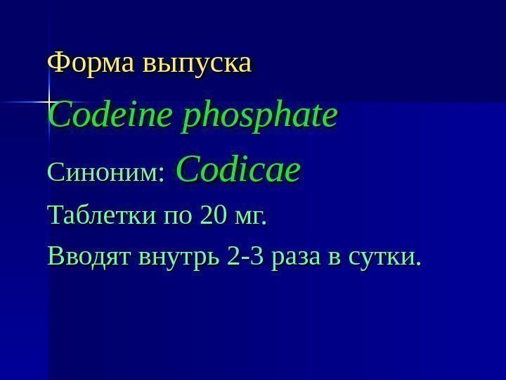 Форма выпуска Codeine phosphate Синоним: Codicae Таблетки по 20 мг.  Вводят внутрь 2
