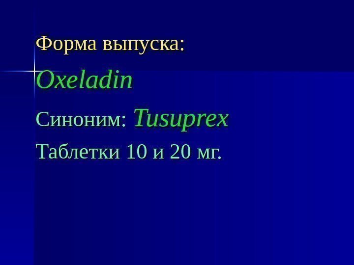 Форма выпуска: Oxeladin Синоним: Tusuprex Таблетки 10 и 20 мг. 