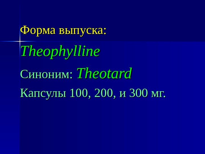 Форма выпуска: Theophylline Синоним: Theotard Капсулы 100, 200, и 300 мг. 