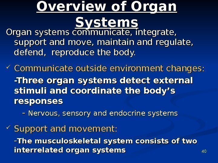 40 Overview of Organ Systems Organ systems communicate, integrate,  support and move, maintain