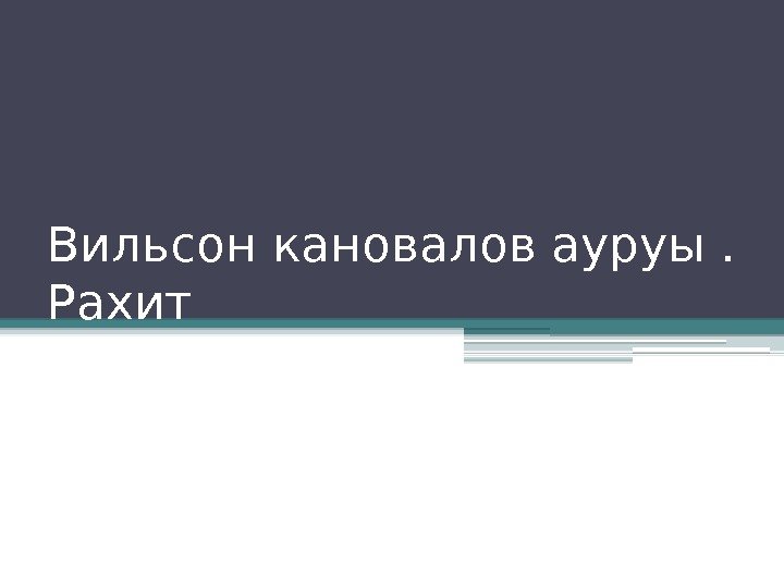 Вильсон кановалов ауруы.  Рахит   