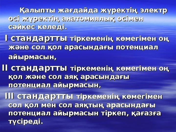   Қалыпты жағдайда жүректің электр осі жүректің анатомиялық осімен сәйкес келеді. І стандартты