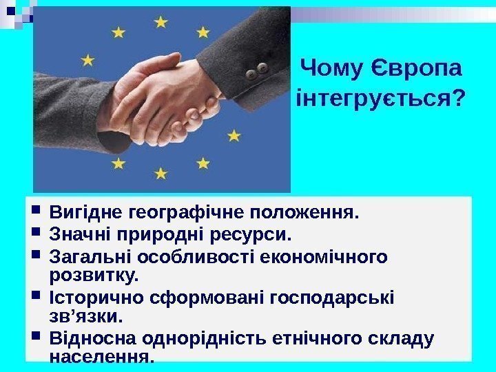 Чому Європа інтегрується?  Вигідне географічне положення.  Значні природні ресурси.  Загальні особливості