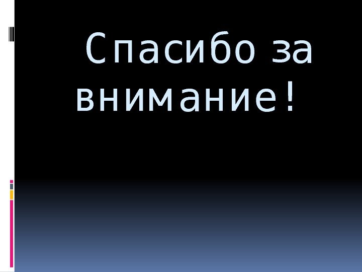   С пасибо за вним ание! 