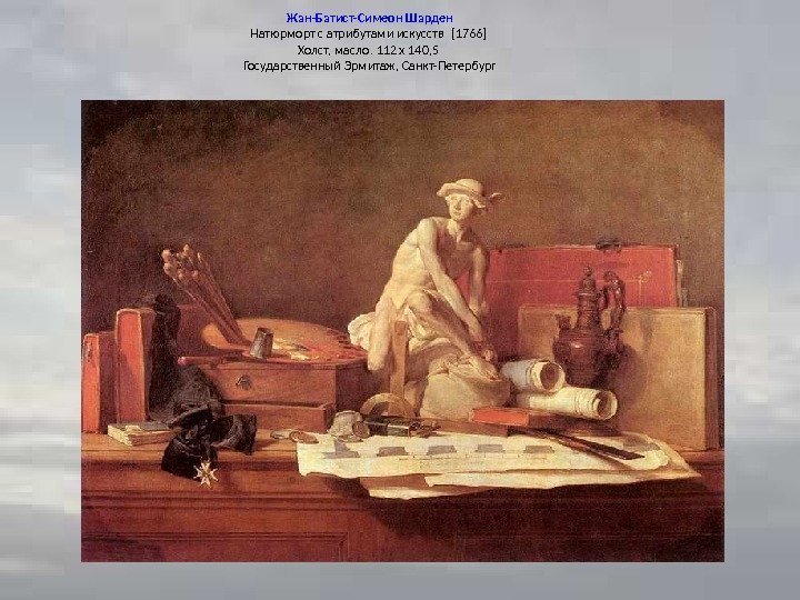 Жан-Батист-Симеон Шарден Натюрморт с атрибутами искусств [1766] Холст, масло. 112 x 140, 5 Государственный