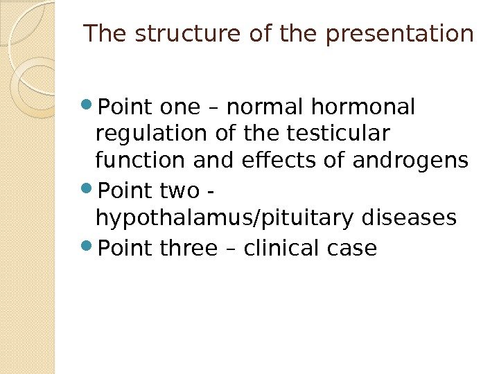 The structure of the presentation Point one – normal hormonal regulation of the testicular