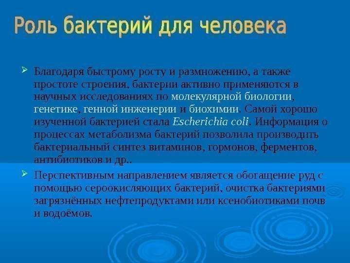  Благодаря быстрому росту и размножению, а также простоте строения, бактерии активно применяются в