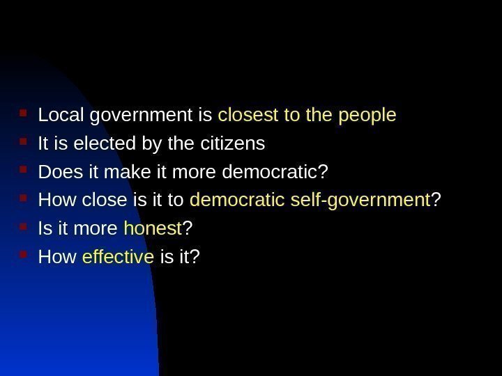  Local government is closest to the people It is elected by the citizens