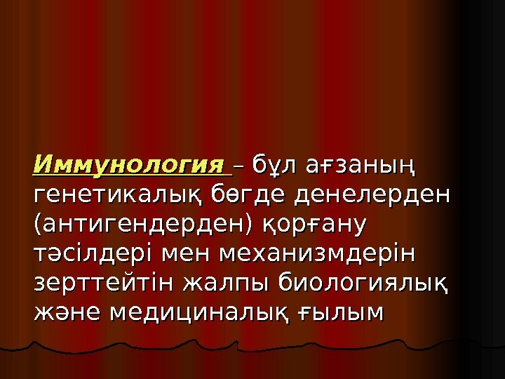 Иммунология  – бұл ағзаның генетикалық бөгде денелерден (антигендерден) қорғану тәсілдері мен механизмдерін зерттейтін