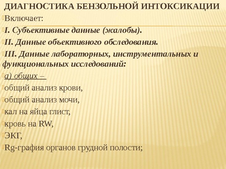 ДИАГНОСТИКА БЕНЗОЛЬНОЙ ИНТОКСИКАЦИИ  Включает:  I. Субъективные данные (жалобы).  II. Данные объективного